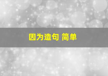 因为造句 简单